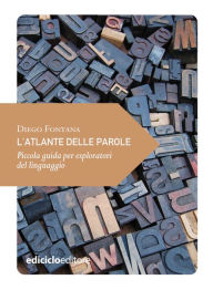 Title: L'atlante delle parole: Piccola guida per esploratori del linguaggio, Author: Diego Fontana