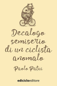 Title: Decalogo semiserio di un ciclista anomalo, Author: Paolo Patui