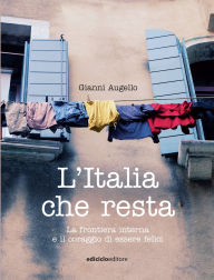 Title: L'Italia che resta: La frontiera interna e il coraggio di essere felici, Author: Gianni Augello