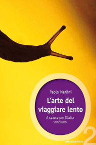 Title: L'arte del viaggiare lento: A spasso per l'Italia senz'auto, Author: Paolo Merlini