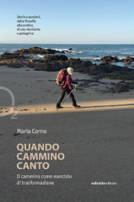 Title: Quando cammino canto: Il cammino come esercizio di trasformazione, Author: Maria Corno