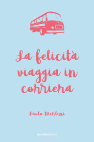 Title: La felicità viaggia in corriera, Author: Paolo Merlini