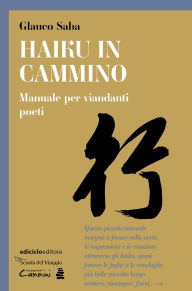 Title: Haiku in cammino: Manuale per viandanti poeti, Author: Glauco Saba