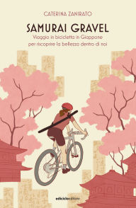 Title: Samurai gravel: Viaggio in bicicletta in Giappone per riscoprire la bellezza dentro di noi, Author: Caterina Zanirato