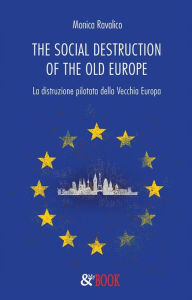 Title: The social destruction of the old Europe. La distruzione pilotata della Vecchia Europa, Author: Monica Ravalico