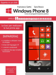 Title: Windows Phone 8: corso di programmazione pratico. Livello 1: Le basi per realizzare le tue prime app, Author: Francesco Gatto