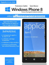 Title: Windows Phone 8: corso di programmazione pratico. Livello 2: Approfondisci l'uso dell'interfaccia Metro e crea un'app semaforo, Author: Francesco Gatto