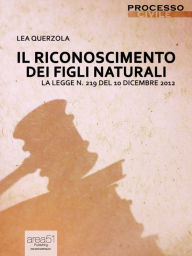 Title: Il riconoscimento dei figli naturali: La legge n. 219 del 10 dicembre 2012, Author: Lea Querzola