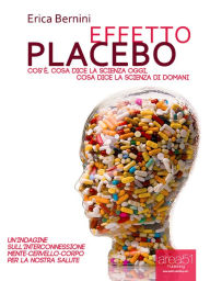 Title: Effetto placebo: Cos'è, cosa dice la scienza oggi, cosa dice la scienza di domani, Author: Erica Bernini
