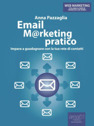 Title: Email Marketing pratico: Impara a guadagnare con la tua rete di contatti, Author: Anna Pazzaglia