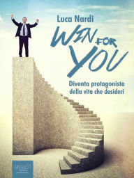 Title: Win For You: Diventa protagonista della vita che desideri, Author: Luca Nardi