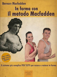 Title: In forma con il metodo Macfadden: Il sistema più semplice per tutti per essere e restare in forma, Author: Bernarr Macfadden