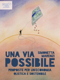 Title: Una via possibile: Proposte per un'economia olistica e sostenibile, Author: Simonetta Marenzi