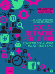 Title: I social network per le PMI: Come fare social media marketing efficace, Author: Alessandro Scuratti Luca Andrea Trombetta