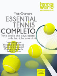 Title: Essential Tennis Completo: Tutto quello che devi sapere sulle tecniche essenziali, Author: Max Grancini