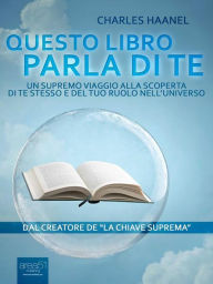 Title: Questo libro parla di te: Un supremo viaggio alla scoperta di te stesso e del tuo ruolo nell'universo, Author: Charles Haanel