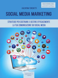 Title: Social Media Marketing: Strategie per costruire e gestire efficacemente la tua comunicazione sui Social Media, Author: Valentina Turchetti