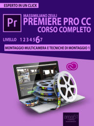 Title: Premiere Pro CC Corso Completo. Volume 6: Montaggio multicamera e tecniche di montaggio (1), Author: Massimiliano Zeuli