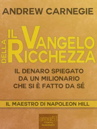 Title: Il Vangelo della ricchezza: Il denaro spiegato da un milionario che si è fatto da sé, Author: Andrew Carnegie