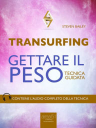 Title: Transurfing. Gettare il peso: Tecnica guidata, Author: Steven Bailey