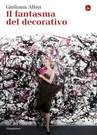 Title: Il fantasma del decorativo, Author: Giuliana Altea