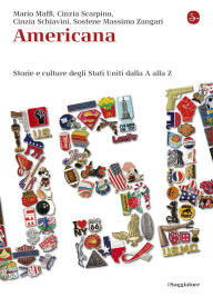Title: Americana. Storie e culture degli Stati Uniti dalla A alla Z, Author: Mario Maffi Cinzia Schiavini