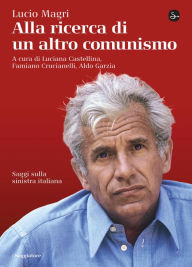 Title: Alla ricerca di un altro comunismo, Author: Lucio Magri
