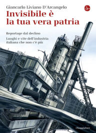 Title: Invisibile è la tua vera patria, Author: Giancarlo Liviano D'Arcangelo