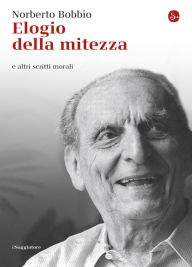 Title: Elogio della mitezza e altri scritti morali, Author: Norberto Bobbio