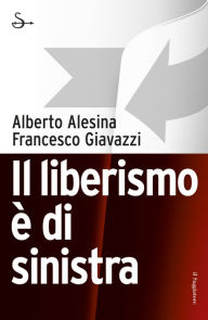 Title: Il liberismo è di sinistra, Author: Alberto Alesina