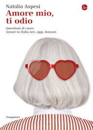 Title: Amore mio, ti odio, Author: Natalia Aspesi