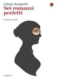 Title: Sei romanzi perfetti. Su Jane Austen, Author: Liliana Rampello