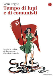 Title: Tempo di lupi e di comunisti, Author: Vera Pegna