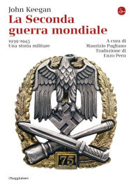 Title: La Seconda guerra mondiale: 1939-1945 Una storia militare, Author: John Keegan