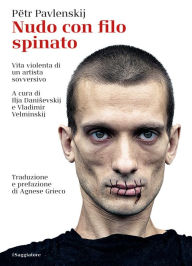 Title: Nudo con filo spinato: Vita violenta di un artista sovversivo, Author: Pëtr Pavlenskij