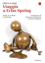 Title: Viaggio a Echo Spring: Storie di scrittori e alcolismo, Author: Olivia Laing