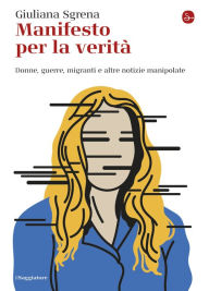 Title: Manifesto per la verità: Donne, guerre, migranti e altre notizie manipolate, Author: Giuliana Sgrena