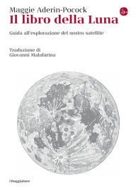 Title: Il libro della Luna: Guida all'esplorazione del nostro satellite, Author: Maggie Aderin-Pocock