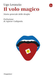 Title: Il volo magico: Storia generale delle droghe, Author: Ugo Leonzio