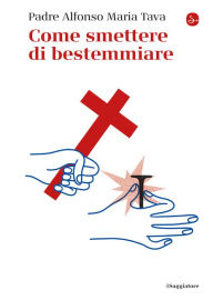 Title: Come smettere di bestemmiare, Author: Padre Alfonso Maria Tava