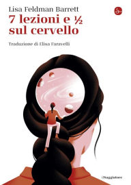 Title: 7 lezioni e 1/2 sul cervello, Author: Lisa Feldman Barrett