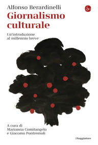 Title: Giornalismo culturale: Un'introduzione al millennio breve, Author: Alfonso Berardinelli