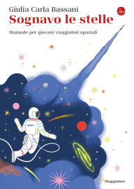 Title: Sognavo le stelle: Manuale per giovani viaggiatori spaziali, Author: Giulia Carla Bassani