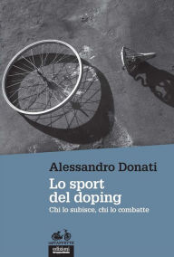Title: Lo sport del doping: Chi lo subisce, chi lo combatte, Author: Alessandro Donati