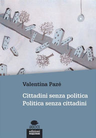 Title: Cittadini senza politica. Politica senza cittadini, Author: Valentina Pazé