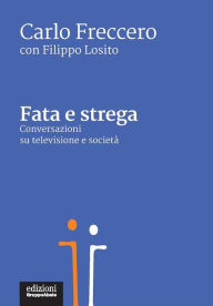 Title: Fata e strega: Conversazioni su televisione e società, Author: Carlo Freccero