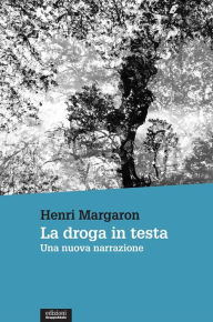 Title: La droga in testa: Una nuova narrazione, Author: Henri Margaron