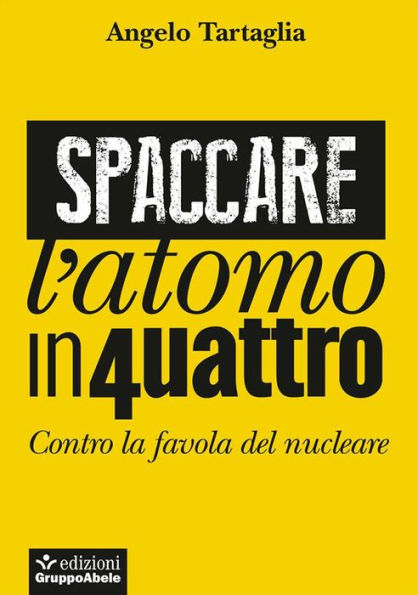 Spaccare l'atomo in quattro: Contro la favola del nucleare