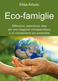 Title: Eco-famiglie: Riflessioni, esperienze, idee per una consapevolezza e un orientamento più sostenibile, Author: elisa artuso