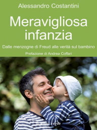 Title: Meravigliosa infanzia: Dalle menzogne di Freud alle verità sul bambino, Author: Alessandro Costantini